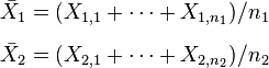 
\begin{align}
\bar{X}_1 & = (X_{1,1}+\cdots+X_{1,n_1})/n_1 \\[6pt]
\bar{X}_2 & = (X_{2,1}+\cdots+X_{2,n_2})/n_2
\end{align}
