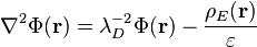  \nabla^2 \Phi(\mathbf{r}) =
\lambda_D^{-2} \Phi(\mathbf{r}) - \frac{\rho_E(\mathbf{r})}{\varepsilon}
