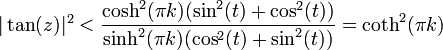 |\tan(z)|^2 < \frac{\cosh^2(\pi k)(\sin^2(t) + \cos^2(t))}{\sinh^2(\pi k)(\cos^2(t) + \sin^2(t))} = \coth^2(\pi k)