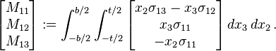 
  \begin{bmatrix} M_{11} \\ M_{12} \\M_{13} \end{bmatrix}
    := \int_{-b/2}^{b/2} \int_{-t/2}^{t/2} \begin{bmatrix} x_2\sigma_{13} - x_3\sigma_{12} \\ x_3\sigma_{11} \\ -x_2\sigma_{11} \end{bmatrix}\,dx_3\,dx_2 \,.
 