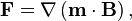 \mathbf{F} = \mathbf{\nabla} \left(\mathbf{m}\cdot\mathbf{B}\right),