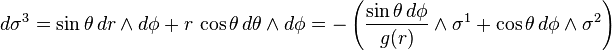  d\sigma^3 = \sin\theta \, dr \wedge d\phi + r \, \cos\theta \, d\theta \wedge d\phi = -\left( \frac{\sin\theta\, d\phi}{g(r)} \wedge \sigma^1 +  \cos\theta \, d\phi \wedge \sigma^2\right)