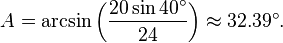  A = \arcsin\left( \frac{20\sin 40^\circ}{24} \right) \approx 32.39^\circ. 