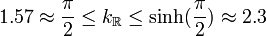  1.57 \approx \frac{\pi}{2} \leq k_{\R} \leq \mathrm{sinh}(\frac{\pi}{2}) \approx 2.3