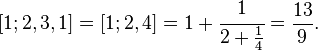 [1;2,3,1]=[1;2,4]=1+\cfrac1{2+\frac14}=\frac{13}{9}.