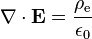 \nabla \cdot \mathbf{E} = \frac{\rho_{\mathrm e}}{\epsilon_0}