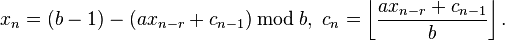 x_{n}=(b-1)-(ax_{n-r}+c_{n-1})\,{\bmod {\,}}b,\ c_{n}=\left\lfloor {\frac {ax_{n-r}+c_{n-1}}{b}}\right\rfloor .