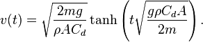  v(t) = \sqrt{ \frac{2mg}{\rho A C_d} } \tanh \left(t \sqrt{\frac{g \rho C_d A}{2 m}} \right). \,