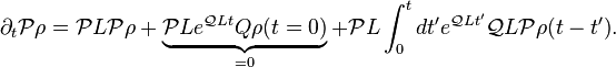 \partial_t \mathcal{P}\rho =\mathcal{P}L\mathcal{P}\rho +\underbrace{\mathcal{P}L{{e}^{\mathcal{Q}Lt}}Q\rho (t=0)}_{=0}+\mathcal{P}L\int_{0}^{t}{dt'{{e}^{\mathcal{Q}Lt'}}\mathcal{Q}L\mathcal{P}\rho (t-{t}')}.