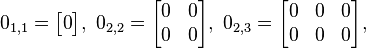 
0_{1,1} = \begin{bmatrix}
0 \end{bmatrix}
,\ 
0_{2,2} = \begin{bmatrix}
0 & 0 \\
0 & 0 \end{bmatrix}
,\ 
0_{2,3} = \begin{bmatrix}
0 & 0 & 0 \\
0 & 0 & 0 \end{bmatrix}
,\ 
