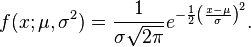 
   f(x;\mu,\sigma^2) = \frac{1}{\sigma\sqrt{2\pi}} e^{ -\frac{1}{2}\left(\frac{x-\mu}{\sigma}\right)^2 }.
