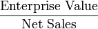 \frac{\mbox{Enterprise Value}}{\mbox{Net Sales}}