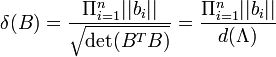 \delta(B) = \frac{\Pi_{i=1}^n ||b_i||}{\sqrt{\det(B^T B)}} = \frac{\Pi_{i=1}^n ||b_i||}{d(\Lambda)}