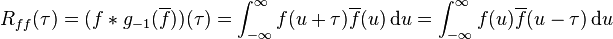 R_{ff}(\tau) = (f * g_{-1}(\overline{f}))(\tau) = \int_{-\infty}^\infty f(u+\tau)\overline{f}(u)\, {\rm d}u = \int_{-\infty}^\infty f(u)\overline{f}(u-\tau)\, {\rm d}u