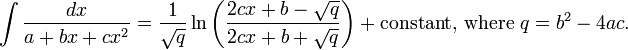  \int \frac{dx}{a+bx+cx^2} = \frac{1}{ \sqrt{q}} \ln \left( \frac{2cx + b - \sqrt{q}}{2cx+b+ \sqrt{q}} \right) + \text{constant, where } q = b^2 - 4ac. 