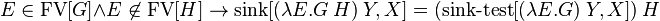 E \in \operatorname{FV}[G] \and E \not \in \operatorname{FV}[H] \to \operatorname{sink}[(\lambda E.G\ H)\ Y, X] = (\operatorname{sink-test}[(\lambda E.G)\ Y, X])\ H 