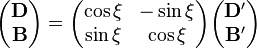 \begin{pmatrix}
\mathbf{D} \\
\mathbf{B}
\end{pmatrix}=\begin{pmatrix}
\cos \xi & -\sin \xi \\
\sin \xi & \cos \xi \\
\end{pmatrix}\begin{pmatrix}
\mathbf{D'} \\
\mathbf{B'}
\end{pmatrix}