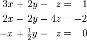 \begin{alignat}{7}
3x &&\; + \;&& 2y             &&\; - \;&& z  &&\; = \;&& 1 & \\
2x &&\; - \;&& 2y             &&\; + \;&& 4z &&\; = \;&& -2 & \\
-x &&\; + \;&& \tfrac{1}{2} y &&\; - \;&& z  &&\; = \;&& 0 &
\end{alignat}