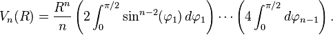 V_n(R) = \frac{R^n}{n} \left(2\int_0^{\pi / 2} \sin^{n-2}(\varphi_1)\,d\varphi_1\right) \cdots \left(4\int_0^{\pi / 2} d\varphi_{n-1}\right).