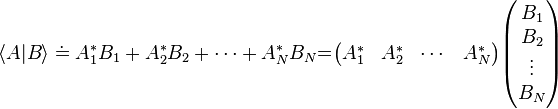  \langle A | B \rangle \doteq \!\, A_1^* B_1 + A_2^* B_2 + \cdots + A_N^* B_N {=}
\begin{pmatrix} A_1^* & A_2^* & \cdots & A_N^* \end{pmatrix}
\begin{pmatrix} B_1 \\ B_2 \\ \vdots \\ B_N \end{pmatrix}