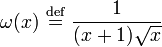 \omega(x) \ \stackrel{\mathrm{def}}{=}\  \frac{1}{(x+1)\sqrt{x}}