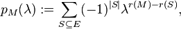 p_M(\lambda) := \sum_{S \subseteq E} (-1)^{|S|}\lambda^{r(M)-r(S)},