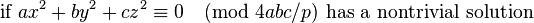 
\text{if }ax^2 + by^2 + cz^2 \equiv 0 \pmod{4abc/p} \text{ has a nontrivial solution }
