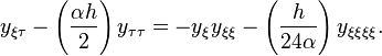 y_{\xi\tau}-\left(\frac{\alpha h}{2}\right)y_{\tau\tau}=-y_\xi y_{\xi\xi}-\left(\frac{h}{24\alpha}\right)y_{\xi\xi\xi\xi}.