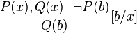 
\frac{P(x),Q(x) \,\,\,\, \neg P(b)}
{Q(b)}[b/x]
