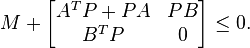 M + \left[\begin{matrix} A^T P + PA & PB \\ B^T P & 0 \end{matrix}\right] \le 0. 