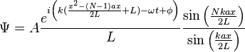 \Psi=A \frac{e^{i\left( k (\frac{x^2-(N-1)ax}{2 L}+L)-\omega t +\phi\right)}}{L} \frac {\sin\left(\frac{Nkax}{2L}\right)} {\sin\left(\frac{kax}{2L}\right)}