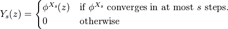 \displaystyle Y_s(z)=\begin{cases}
                                      \phi^{X_s}(z)  & \text{if } \phi^{X_s} \text{ converges in at most } s \text{ steps.}\\
                                       0 & \text{otherwise }
                                    \end{cases} 