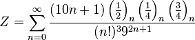 Z=\sum_{n=0}^{\infty } \frac{(10n+1) \left ( \frac{1}{2} \right )_n \left ( \frac{1}{4} \right )_n \left ( \frac{3}{4} \right )_n} {(n!)^3{9}^{2n+1}}\!