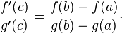 \frac{f'(c)}{g'(c)}=\frac{f(b)-f(a)}{g(b)-g(a)}\cdot