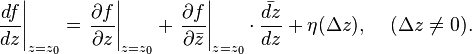 \left.\frac{df}{dz}\right|_{z=z_0} = \left.\frac{\partial f}{\partial z}\right |_{z=z_0} + \left.\frac{\partial f}{\partial\bar{z}}\right |_{z=z_0} \cdot \frac{\bar{dz}}{dz} + \eta(\Delta z), \;\;\;\;(\Delta z \neq 0). 