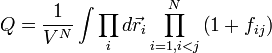 \big. 
Q=\frac{1}{V^N}\int \prod_i d\vec{r}_i
\prod_{i=1, i<j}^N \left(1+f_{ij}\right)
