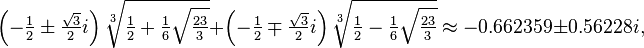 \left(-\tfrac12\pm\tfrac{\sqrt3}2i\right)\sqrt[3]{\tfrac{1}{2}+\tfrac{1}{6}\sqrt{\tfrac{23}{3}}}+\left(-\tfrac12\mp\tfrac{\sqrt3}2i\right)\sqrt[3]{\tfrac{1}{2}-\tfrac{1}{6}\sqrt{\tfrac{23}{3}}}\approx -0.662359 \pm 0.56228i ,