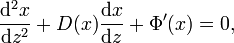 
\frac{{\rm d^{2}}x}{{\rm d}z^{2}}+
D(x)\frac{{\rm d}x}{{\rm d}z}+
\Phi'(x) =0,
