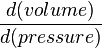  \frac{d(volume)}{d(pressure)} 