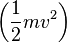 \left(\frac{1}{2}mv^2\right)