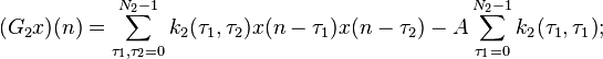 
(G_2 x)(n) = \sum_{\tau _1, \tau_2 = 0}^{N_2  - 1} {k_2 (\tau _1 ,\tau _2 )x(n - \tau _1 )x(n - \tau _2)} - A\sum_{\tau _1  = 0}^{N_2  - 1} {k_2 (\tau _1 ,\tau _1 )};
