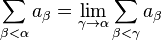 \sum_{\beta < \alpha} a_\beta = \lim_{\gamma\to\alpha} \sum_{\beta < \gamma} a_\beta