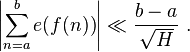  \left\vert{ \sum_{n=a}^b e(f(n)) }\right\vert \ll \frac{b-a}{\sqrt H} \ . 