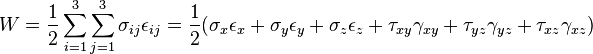 W = \frac{1}{2}\sum_{i=1}^{3}\sum_{j=1}^{3}\sigma_{ij}\epsilon_{ij} = \frac{1}{2}(\sigma_x\epsilon_x+\sigma_y\epsilon_y+\sigma_z\epsilon_z+\tau_{xy}\gamma_{xy}+\tau_{yz}\gamma_{yz}+\tau_{xz}\gamma_{xz})