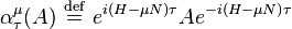 \alpha^{\mu}_{\tau}(A)\ \stackrel{\mathrm{def}}{=}\  e^{i\left(H-\mu N\right)\tau} A e^{-i\left(H-\mu N\right)\tau}