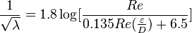 
\frac{1}{\sqrt{\lambda}} = 1.8\log[\frac{Re}{0.135Re(\frac{\varepsilon}{D}) +6.5}]
