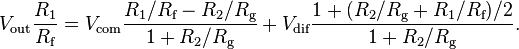  V_{\text{out}} \frac{ R_1 }{ R_{\text{f}} } = V_{\text{com}} \frac{ R_1 / R_{\text{f}} - R_2 / R_{\text{g}} }{ 1 + R_2 / R_{\text{g}} } + V_{\text{dif}} \frac{ 1 + ( R_2 / R_{\text{g}} + R_1 / R_{\text{f}}) / 2 }{ 1 + R_2 / R_{\text{g}} }. 