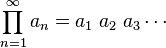 
\prod_{n=1}^{\infty} a_n = a_1 \; a_2 \; a_3 \cdots
