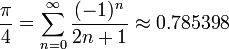 \frac{\pi}{4} = \sum_{n=0}^\infty \frac{(-1)^n}{2n+1} \approx 0.785398