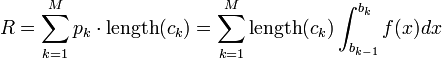  R = \sum_{k=1}^{M} p_k \cdot \mathrm{length}(c_{k}) = \sum_{k=1}^{M} \mathrm{length}(c_k) \int_{b_{k-1}}^{b_k} f(x)dx 